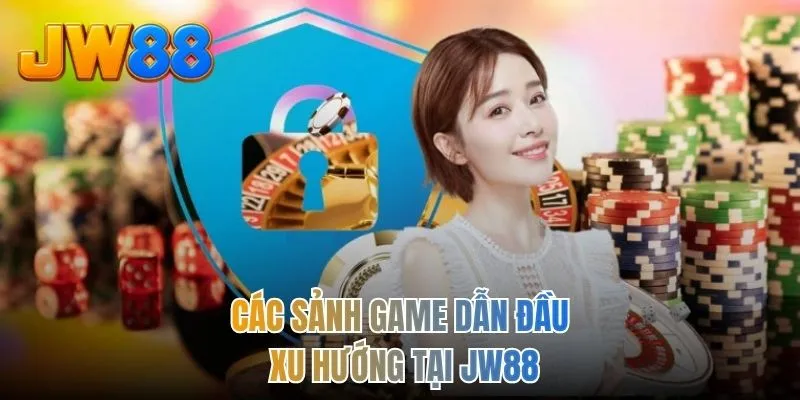 Các sảnh game dẫn đầu xu hướng tại JW88