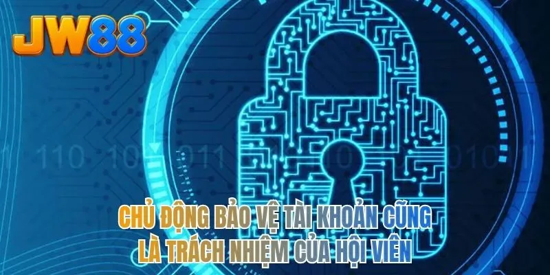 Chủ động bảo vệ tài khoản cũng là trách nhiệm của hội viên