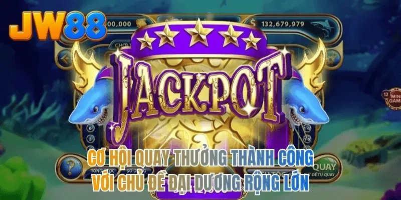 Cơ hội quay thưởng thành công với chủ đề đại dương rộng lớn