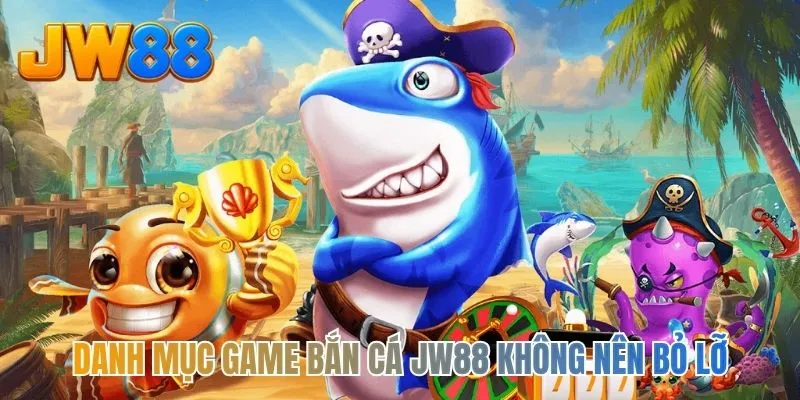 Danh mục game bắn cá JW88 không nên bỏ lỡ