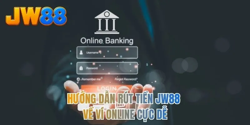 Hướng dẫn rút tiền JW88 về ví online cực dễ