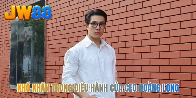 Khó khăn trong điều hành của CEO Hoàng Long