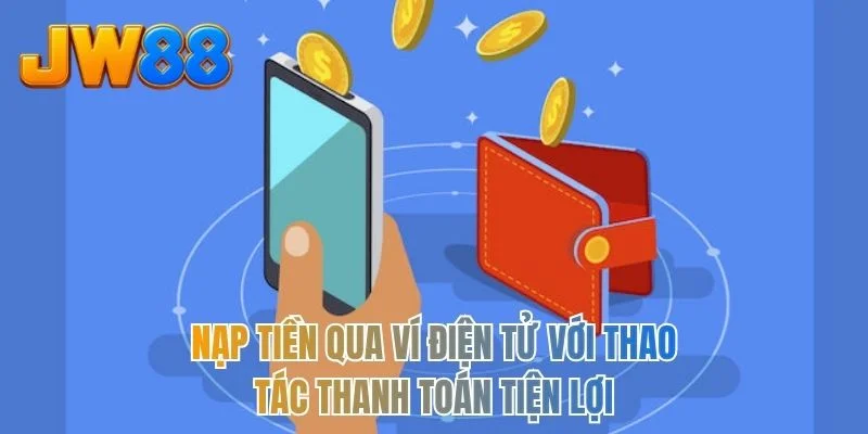 Nạp tiền qua ví điện tử với thao tác thanh toán tiện lợi
