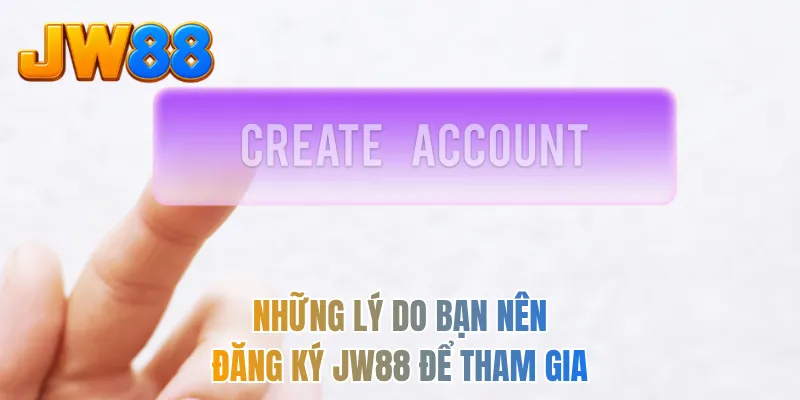 Những lý do bạn nên đăng ký JW88 để tham gia