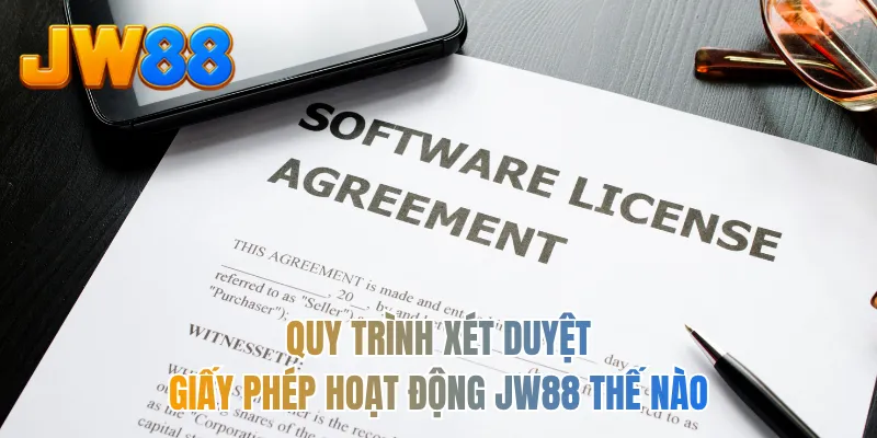 Quy trình xét duyệt giấy phép hoạt động JW88 thế nào