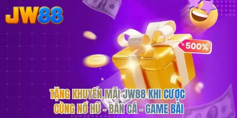 Tặng khuyến mãi JW88 khi cược cùng Nổ hũ - Bắn cá - Game bài