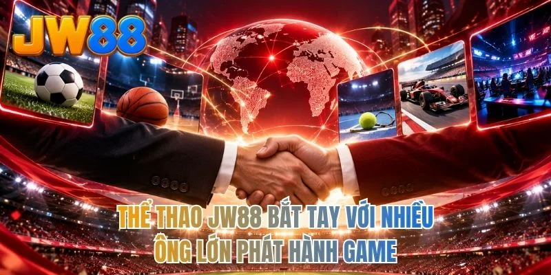 Thể thao JW88 bắt tay với nhiều ông lớn phát hành game