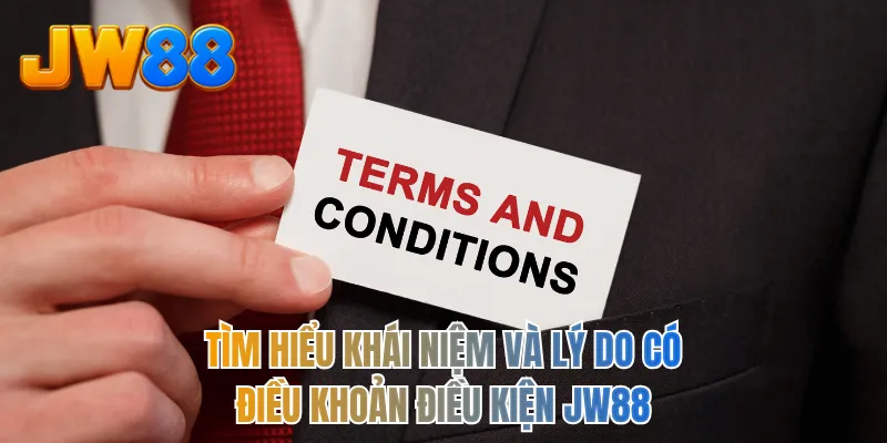 Tìm hiểu khái niệm và lý do có điều khoản điều kiện JW88