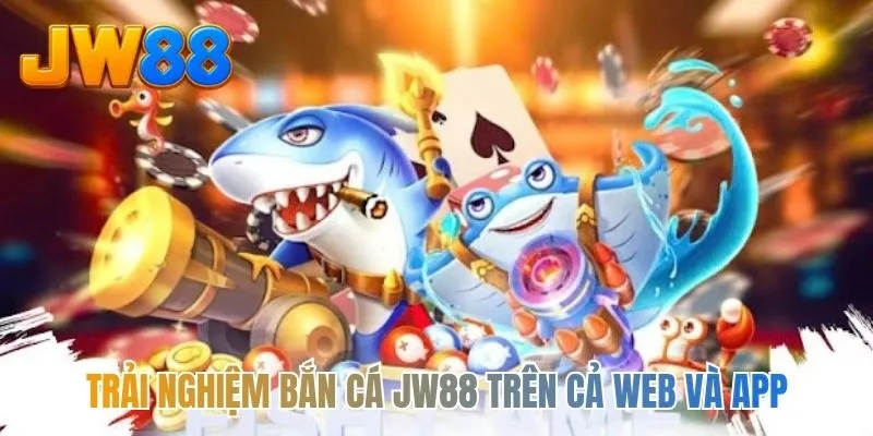 Trải nghiệm bắn cá JW88 trên cả web và app