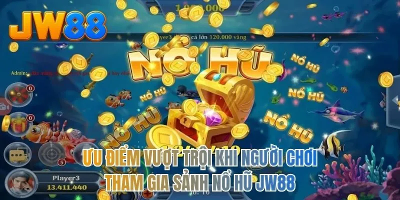 Ưu điểm vượt trội khi người chơi tham gia sảnh nổ hũ JW88